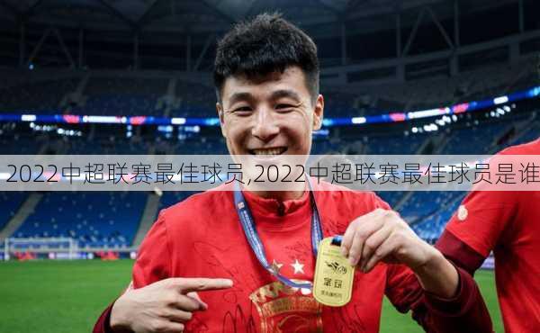 2022中超联赛最佳球员,2022中超联赛最佳球员是谁