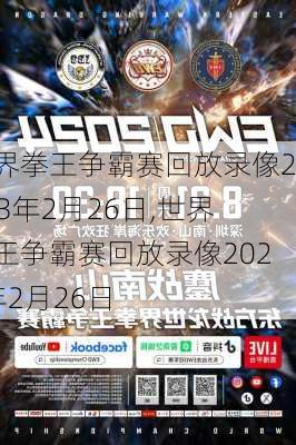 世界拳王争霸赛回放录像2023年2月26日,世界拳王争霸赛回放录像2023年2月26日