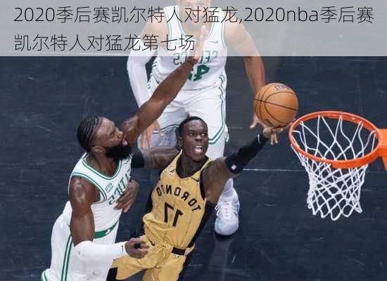 2020季后赛凯尔特人对猛龙,2020nba季后赛凯尔特人对猛龙第七场