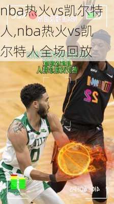 nba热火vs凯尔特人,nba热火vs凯尔特人全场回放