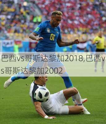 巴西vs哥斯达黎加2018,巴西vs哥斯达黎加2002