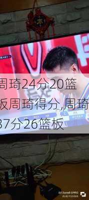 周琦24分20篮板周琦得分,周琦37分26篮板