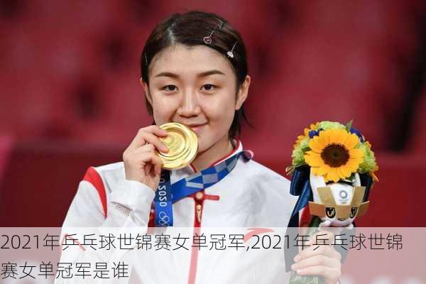 2021年乒乓球世锦赛女单冠军,2021年乒乓球世锦赛女单冠军是谁