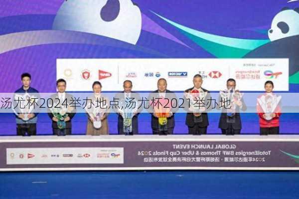 汤尤杯2024举办地点,汤尤杯2021举办地