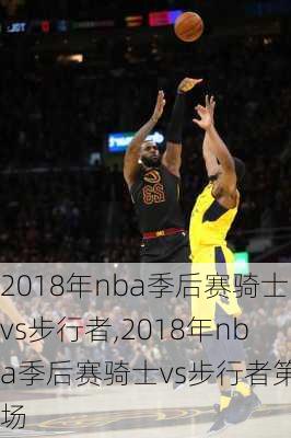 2018年nba季后赛骑士vs步行者,2018年nba季后赛骑士vs步行者第七场