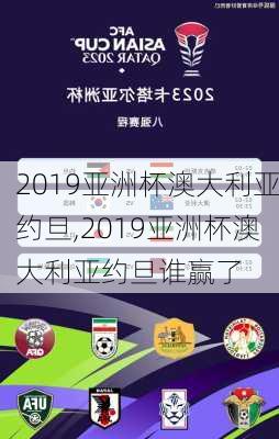 2019亚洲杯澳大利亚约旦,2019亚洲杯澳大利亚约旦谁赢了