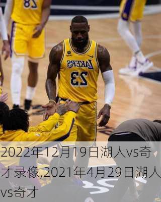 2022年12月19日湖人vs奇才录像,2021年4月29日湖人vs奇才