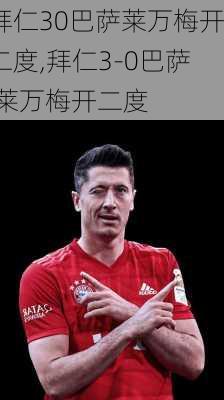 拜仁30巴萨莱万梅开二度,拜仁3-0巴萨 莱万梅开二度