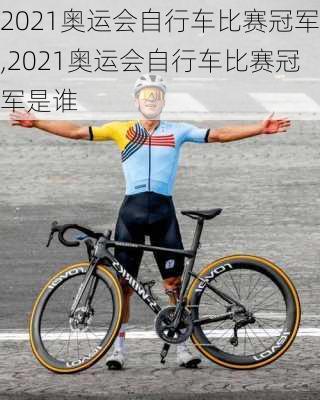 2021奥运会自行车比赛冠军,2021奥运会自行车比赛冠军是谁